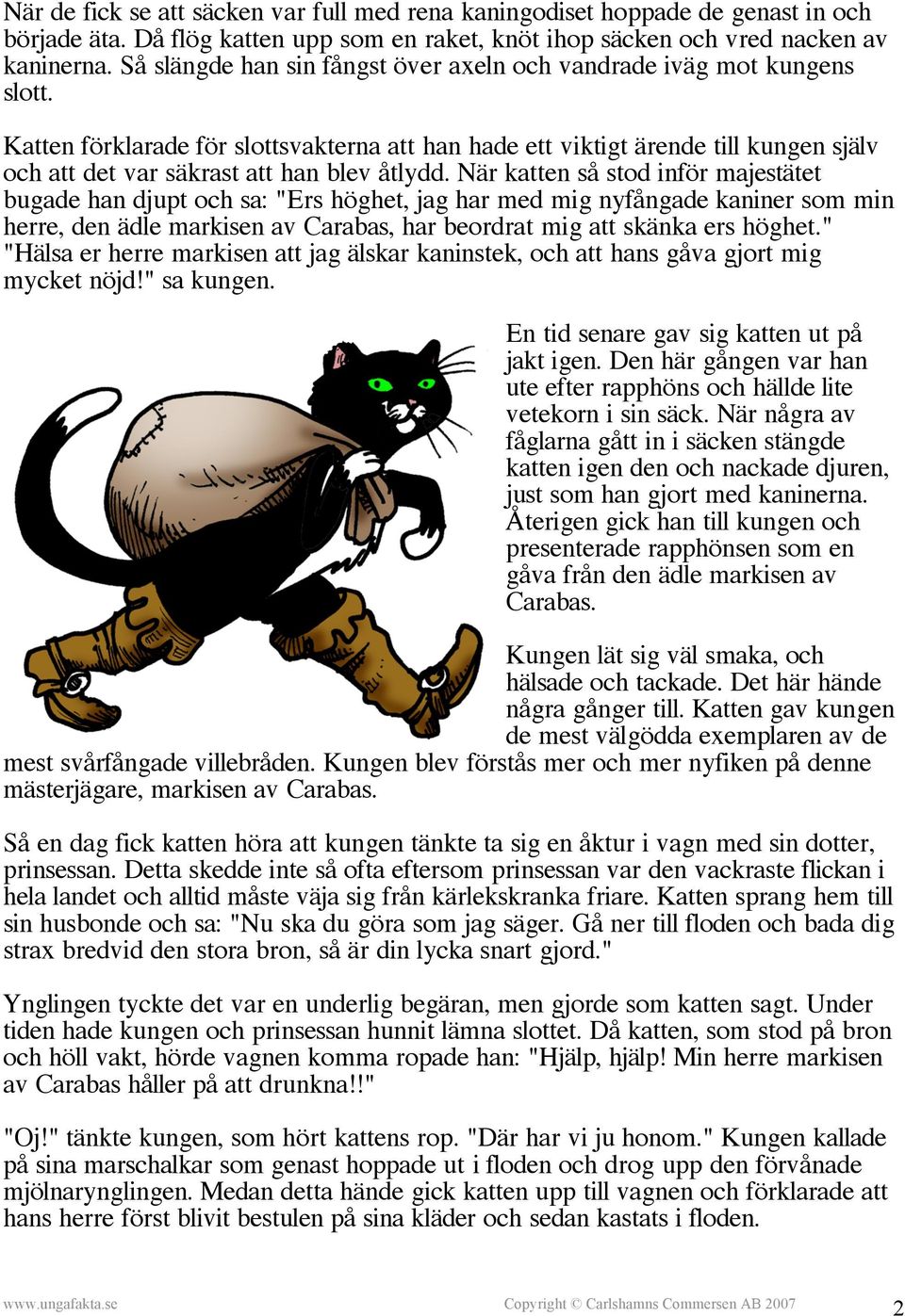 Katten förklarade för slottsvakterna att han hade ett viktigt ärende till kungen själv och att det var säkrast att han blev åtlydd.