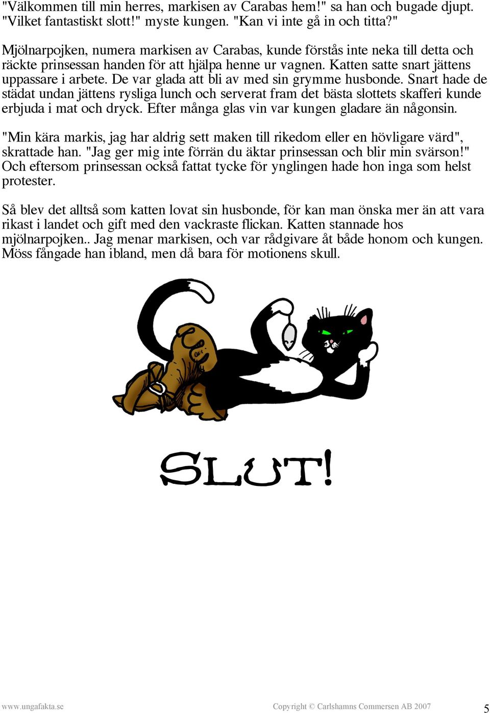 De var glada att bli av med sin grymme husbonde. Snart hade de städat undan jättens rysliga lunch och serverat fram det bästa slottets skafferi kunde erbjuda i mat och dryck.