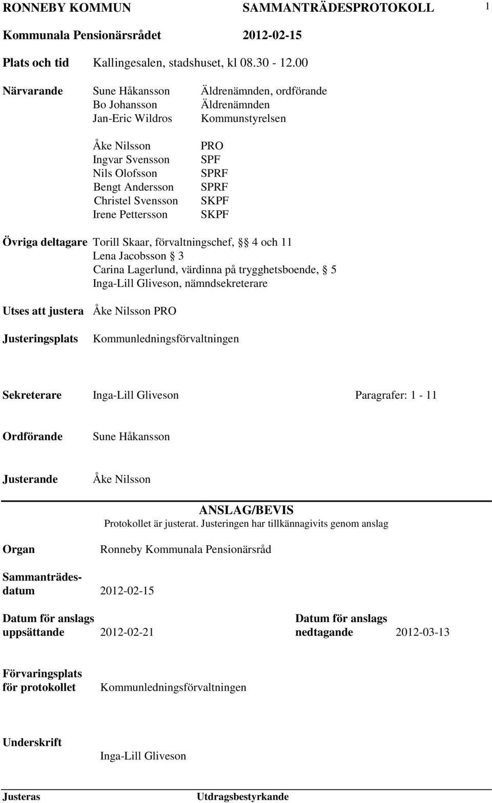 Pettersson PRO SPF SPRF SPRF SKPF SKPF Övriga deltagare Torill Skaar, förvaltningschef, 4 och 11 Lena Jacobsson 3 Carina Lagerlund, värdinna på trygghetsboende, 5 Inga-Lill Gliveson, nämndsekreterare