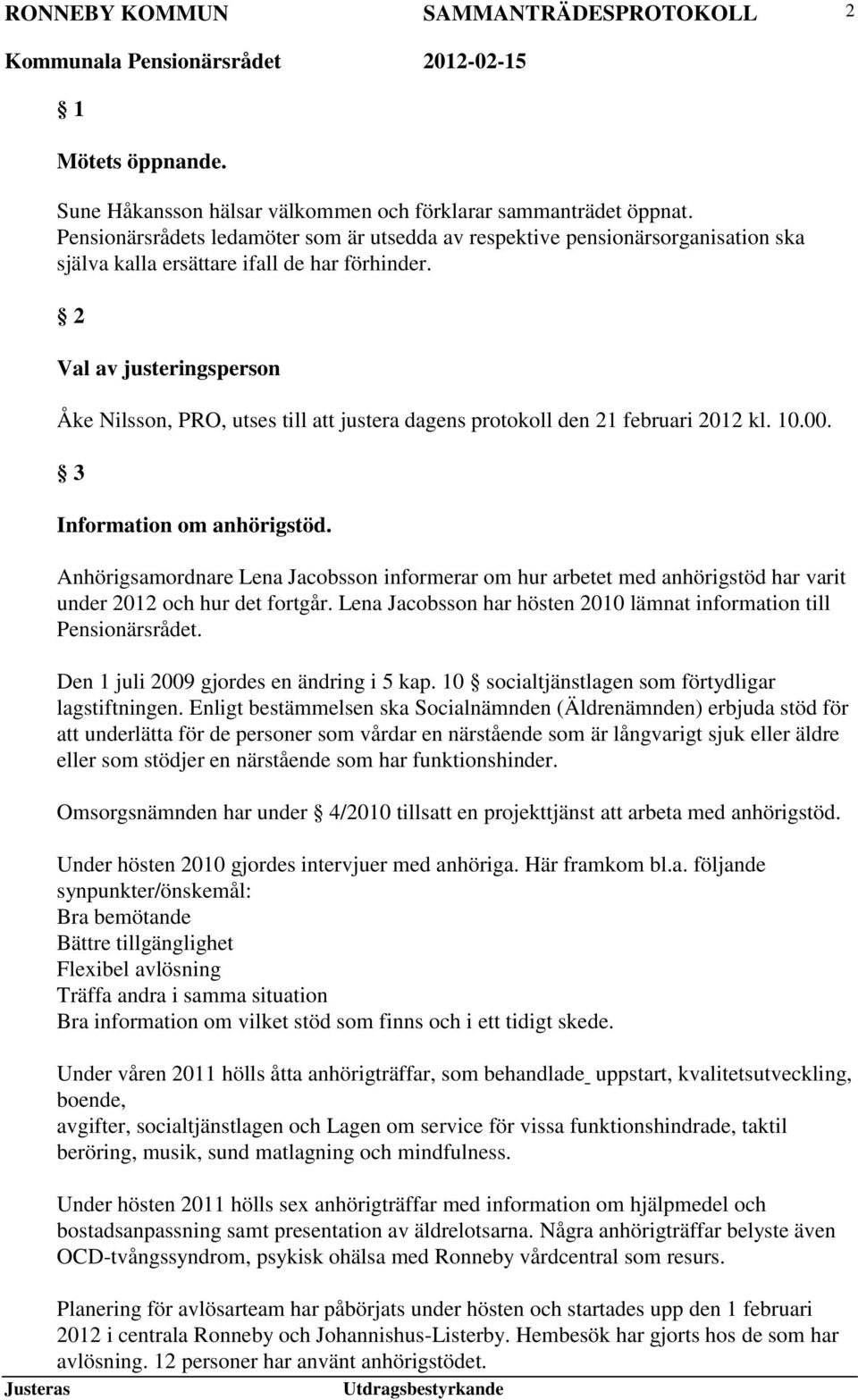2 Val av justeringsperson Åke Nilsson, PRO, utses till att justera dagens protokoll den 21 februari 2012 kl. 10.00. 3 Information om anhörigstöd.