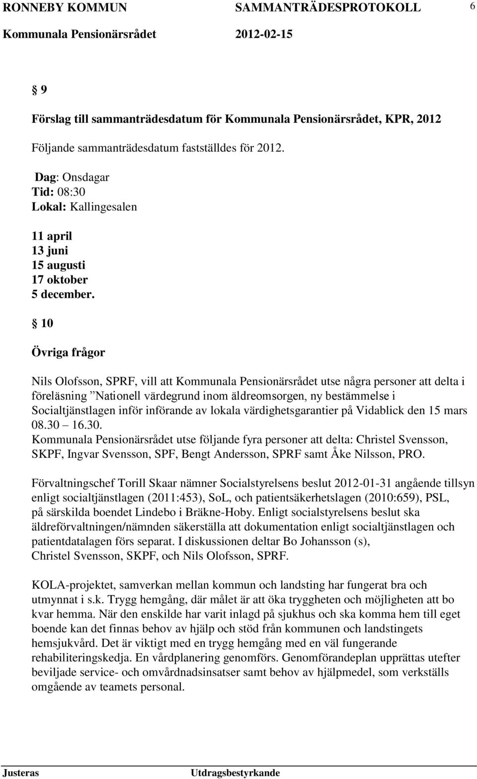 10 Övriga frågor Nils Olofsson, SPRF, vill att Kommunala Pensionärsrådet utse några personer att delta i föreläsning Nationell värdegrund inom äldreomsorgen, ny bestämmelse i Socialtjänstlagen inför