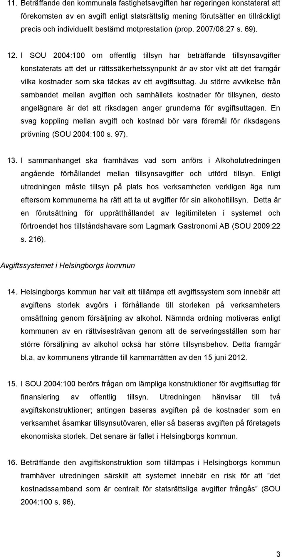 I SOU 2004:100 om offentlig tillsyn har beträffande tillsynsavgifter konstaterats att det ur rättssäkerhetssynpunkt är av stor vikt att det framgår vilka kostnader som ska täckas av ett avgiftsuttag.