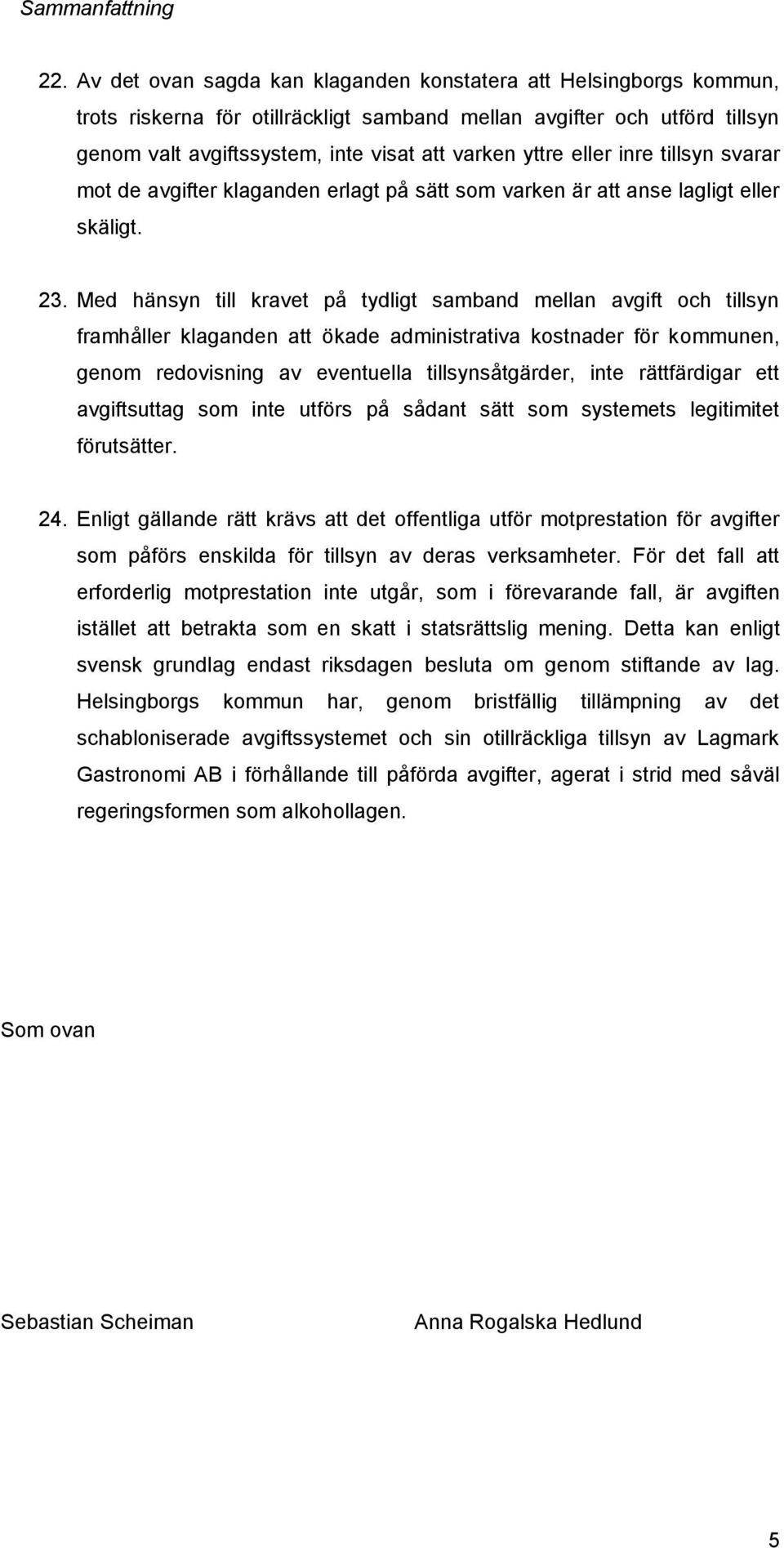 eller inre tillsyn svarar mot de avgifter klaganden erlagt på sätt som varken är att anse lagligt eller skäligt. 23.