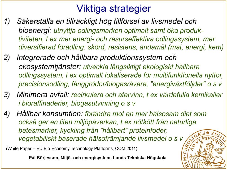 odlingssystem, t ex optimalt lokaliserade för multifunktionella nyttor, precisionsodling, fånggrödor/biogasråvara, energiväxtföljder o s v 3) Minimera avfall: recirkulera och återvinn, t ex