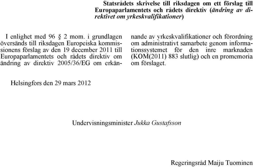 i grundlagen översänds till riksdagen Europeiska kommissionens förslag av den 19 december 2011 till Europaparlamentets och rådets direktiv om ändring av