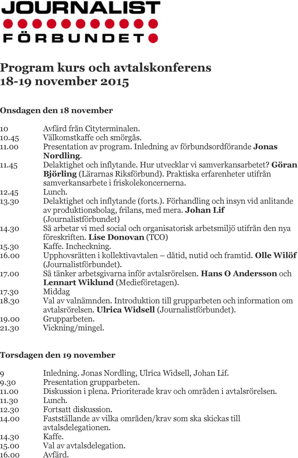 Praktiska erfarenheter utifrån samverkansarbete i friskolekoncernerna. 12.45 Lunch. 13.30 Delaktighet och inflytande (forts.).