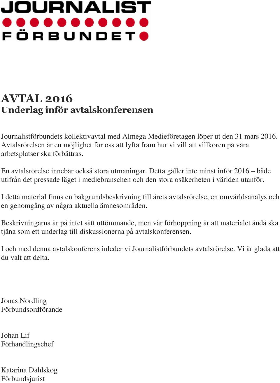 Detta gäller inte minst inför 2016 både utifrån det pressade läget i mediebranschen och den stora osäkerheten i världen utanför.