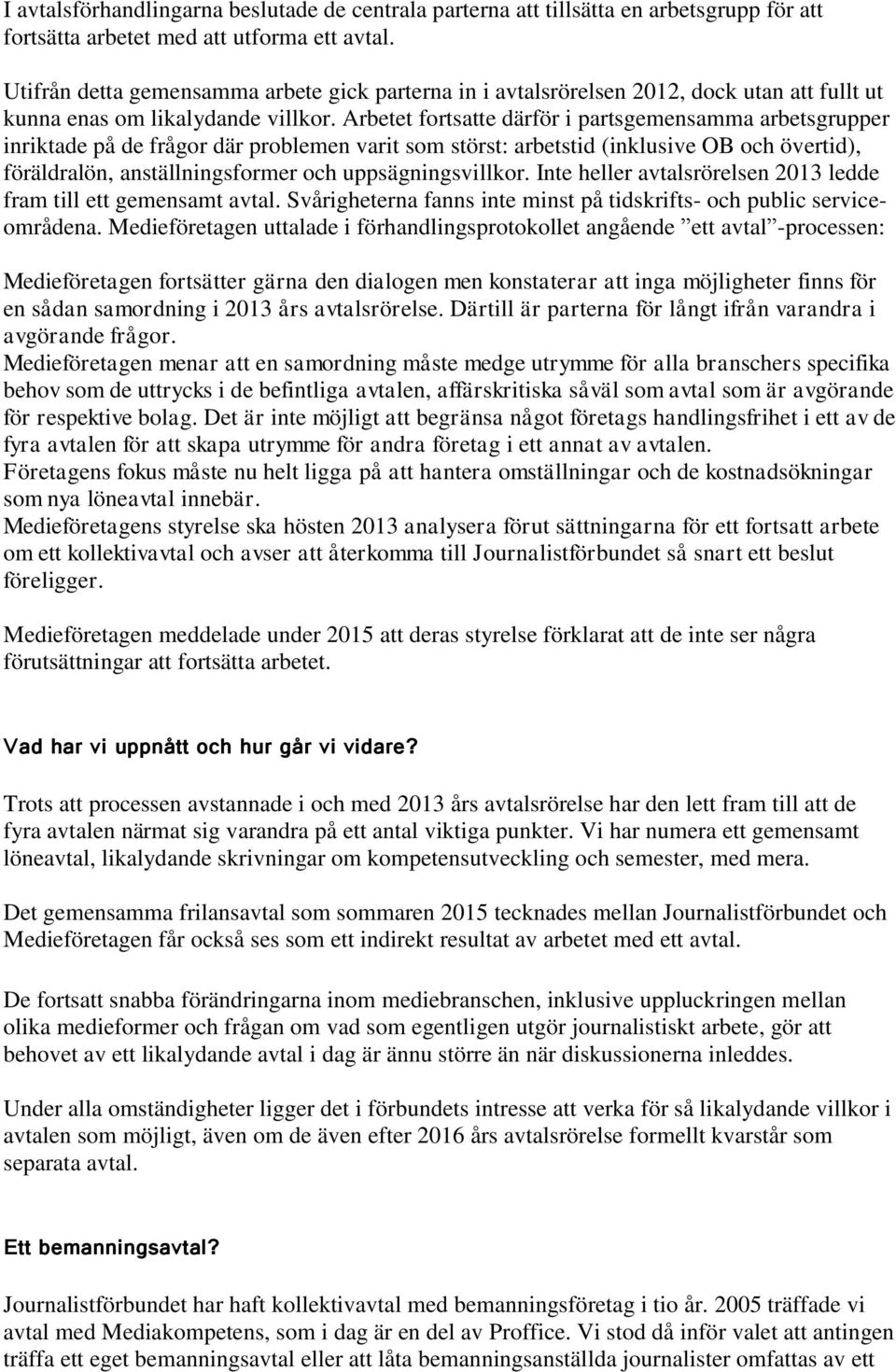 Arbetet fortsatte därför i partsgemensamma arbetsgrupper inriktade på de frågor där problemen varit som störst: arbetstid (inklusive OB och övertid), föräldralön, anställningsformer och