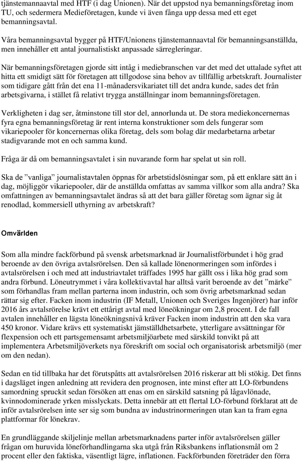 När bemanningsföretagen gjorde sitt intåg i mediebranschen var det med det uttalade syftet att hitta ett smidigt sätt för företagen att tillgodose sina behov av tillfällig arbetskraft.