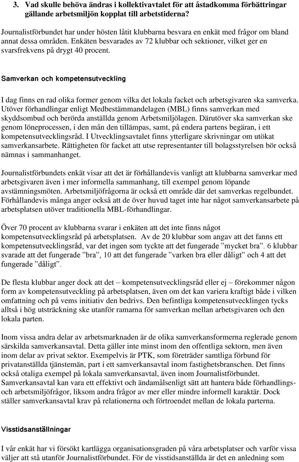 Enkäten besvarades av 72 klubbar och sektioner, vilket ger en svarsfrekvens på drygt 40 procent.