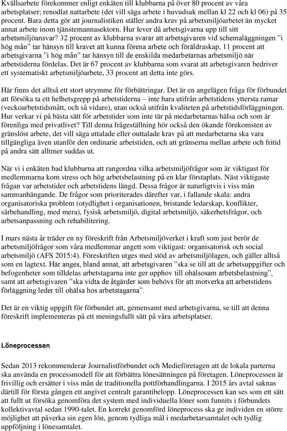 32 procent av klubbarna svarar att arbetsgivaren vid schemaläggningen i hög mån tar hänsyn till kravet att kunna förena arbete och föräldraskap, 11 procent att arbetsgivarna i hög mån tar hänsyn till