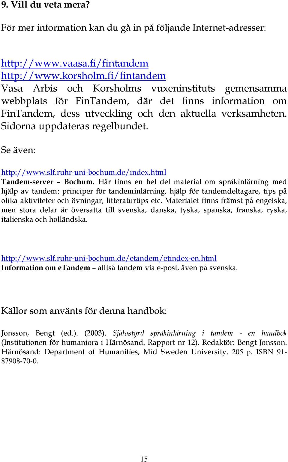 Sidorna uppdateras regelbundet. Se även: http://www.slf.ruhr-uni-bochum.de/index.html Tandem-server Bochum.