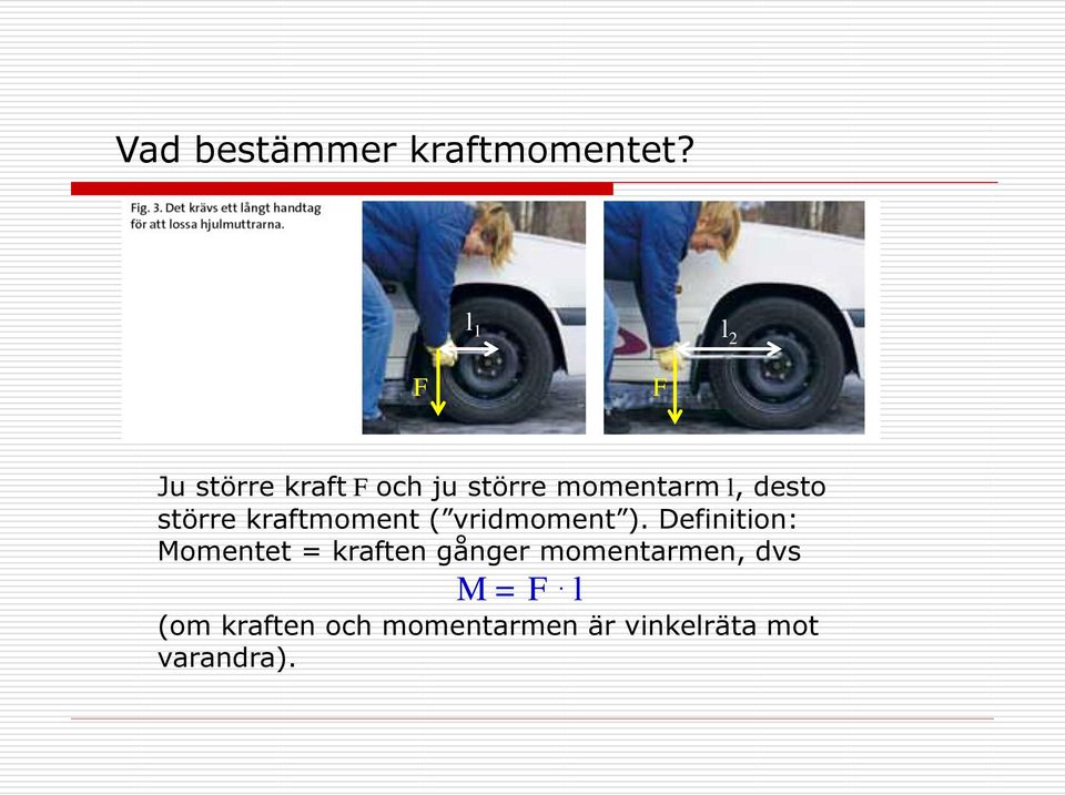 desto större kraftmoment ( vridmoment ).