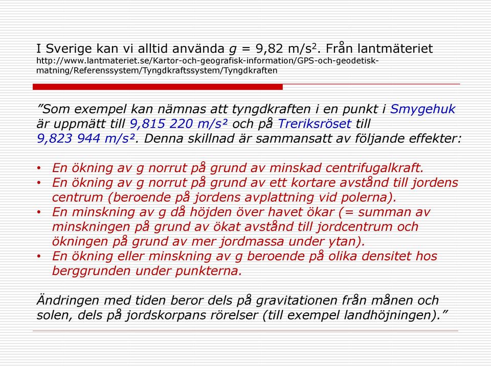 m/s² och på Treriksröset till 9,823 944 m/s². Denna skillnad är sammansatt av följande effekter: En ökning av g norrut på grund av minskad centrifugalkraft.