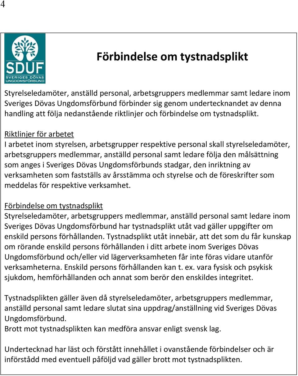Riktlinjer för arbetet I arbetet inom styrelsen, arbetsgrupper respektive personal skall styrelseledamöter, arbetsgruppers medlemmar, anställd personal samt ledare följa den målsättning som anges i