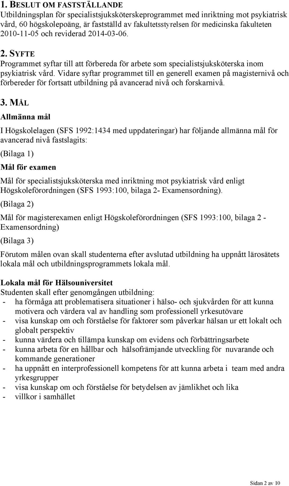 Vidare syftar programmet till en generell examen på magisternivå och förbereder för fortsatt utbildning på avancerad nivå och forskarnivå. 3.