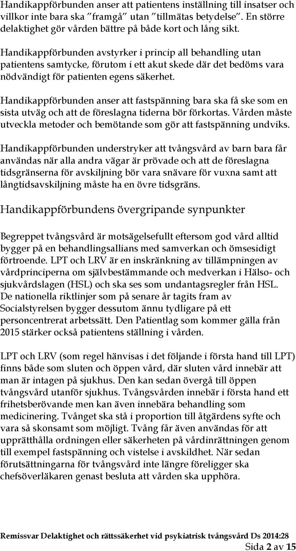 Handikappförbunden anser att fastspänning bara ska få ske som en sista utväg och att de föreslagna tiderna bör förkortas. Vården måste utveckla metoder och bemötande som gör att fastspänning undviks.