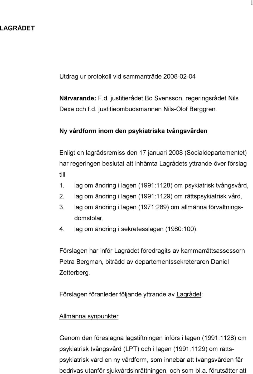 lag om ändring i lagen (1991:1128) om psykiatrisk tvångsvård, 2. lag om ändring i lagen (1991:1129) om rättspsykiatrisk vård, 3. lag om ändring i lagen (1971:289) om allmänna förvaltningsdomstolar, 4.