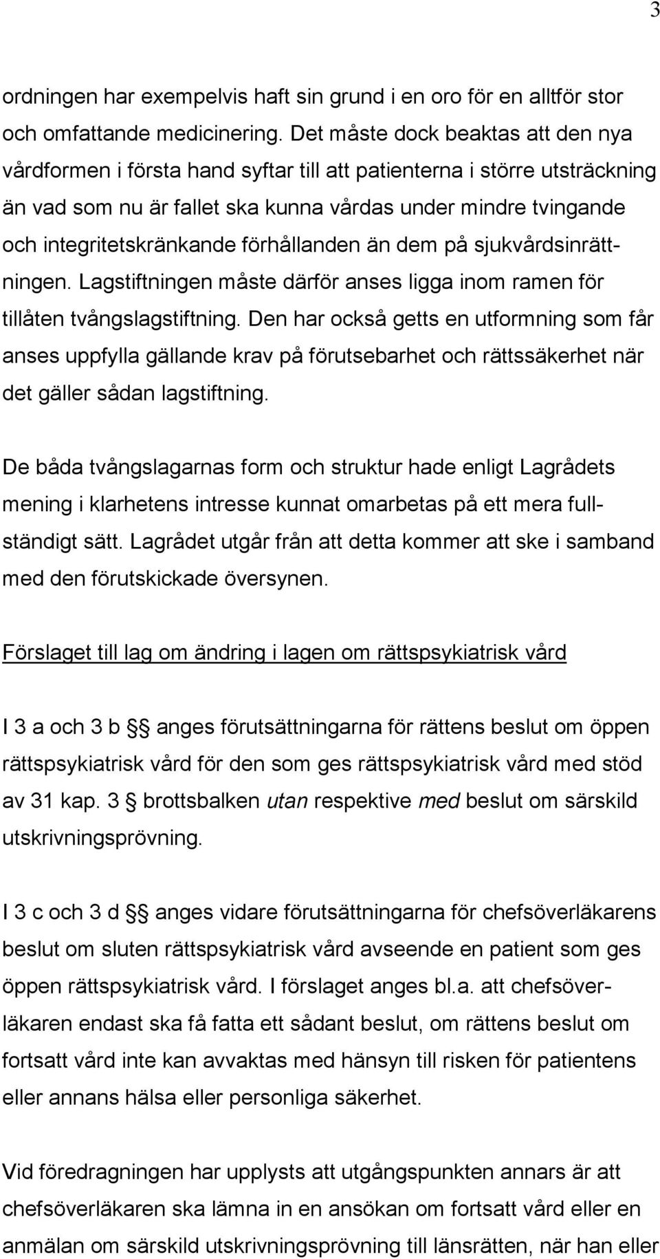 förhållanden än dem på sjukvårdsinrättningen. Lagstiftningen måste därför anses ligga inom ramen för tillåten tvångslagstiftning.