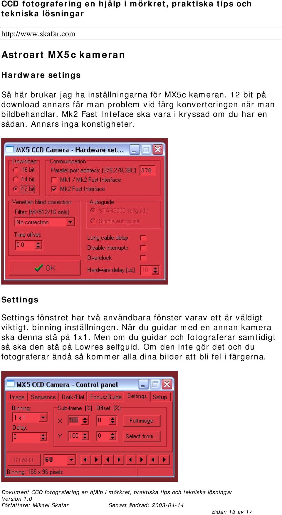 Annars inga konstigheter. Settings Settings fönstret har två användbara fönster varav ett är väldigt viktigt, binning inställningen.