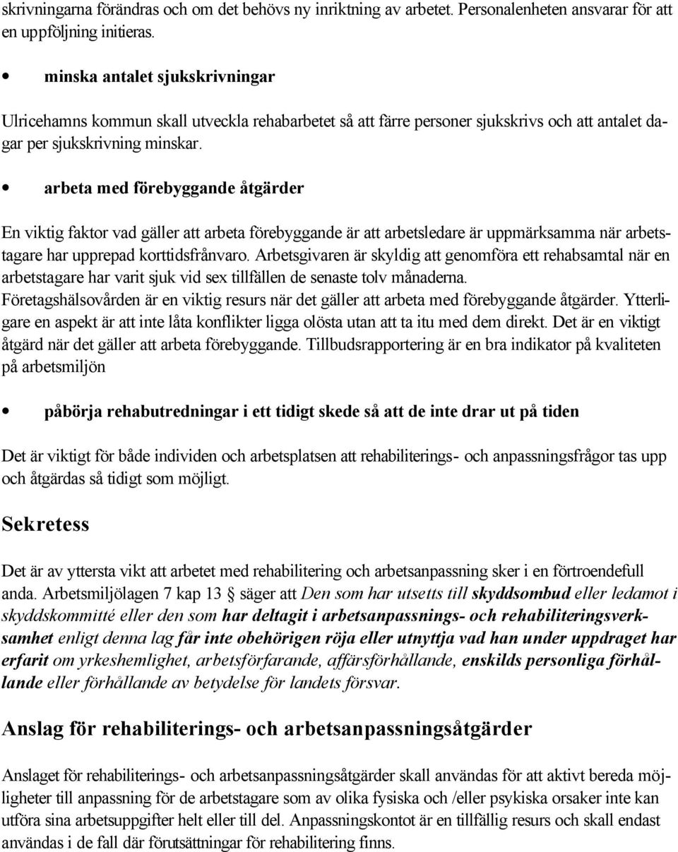 arbeta med förebyggande åtgärder En viktig faktor vad gäller att arbeta förebyggande är att arbetsledare är uppmärksamma när arbetstagare har upprepad korttidsfrånvaro.