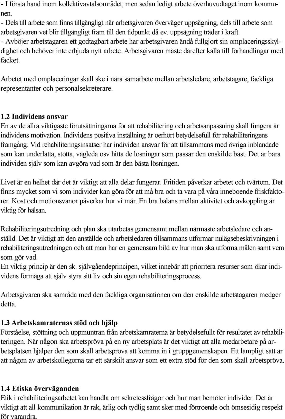 - Avböjer arbetstagaren ett godtagbart arbete har arbetsgivaren ändå fullgjort sin omplaceringsskyldighet och behöver inte erbjuda nytt arbete.