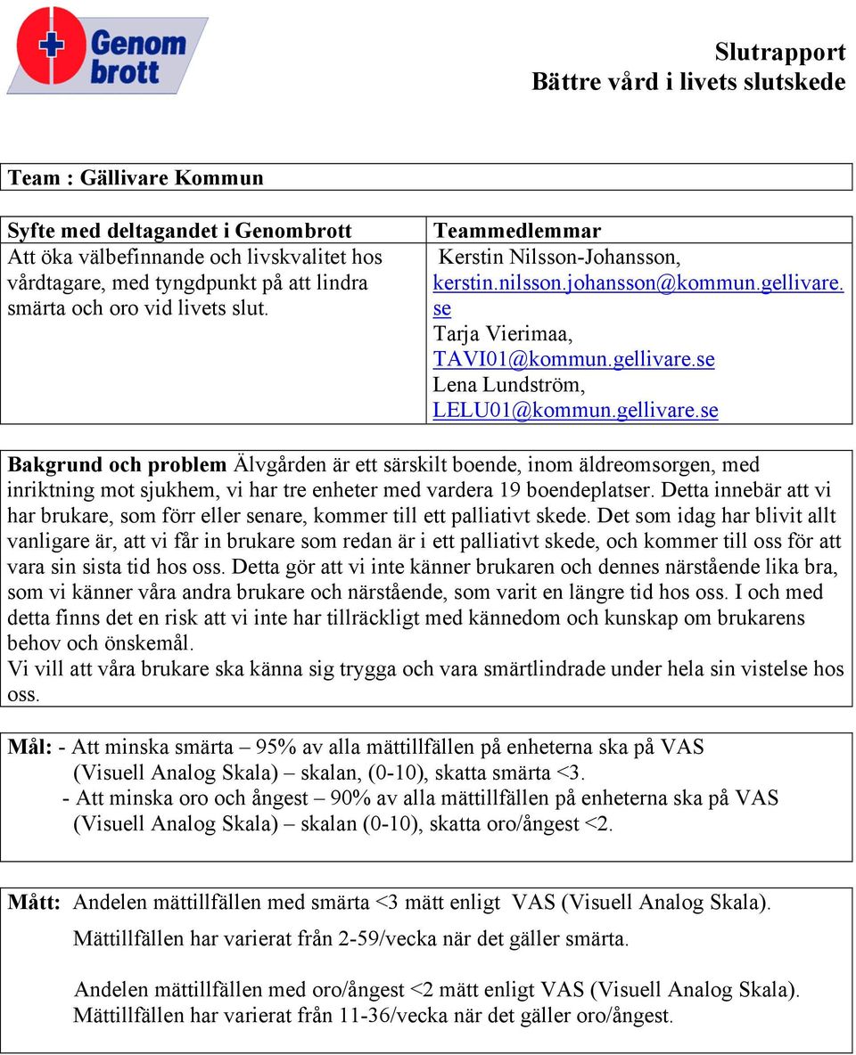 se Tarja Vierimaa, TAVI01@kommun.gellivare.se Lena Lundström, LELU01@kommun.gellivare.se Bakgrund och problem Älvgården är ett särskilt boende, inom äldreomsorgen, med inriktning mot sjukhem, vi har tre enheter med vardera 19 boendeplatser.