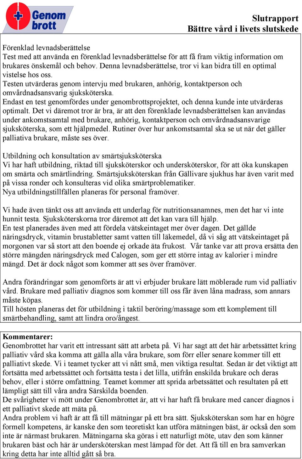 Endast en test genomfördes under genombrottsprojektet, och denna kunde inte utvärderas optimalt.