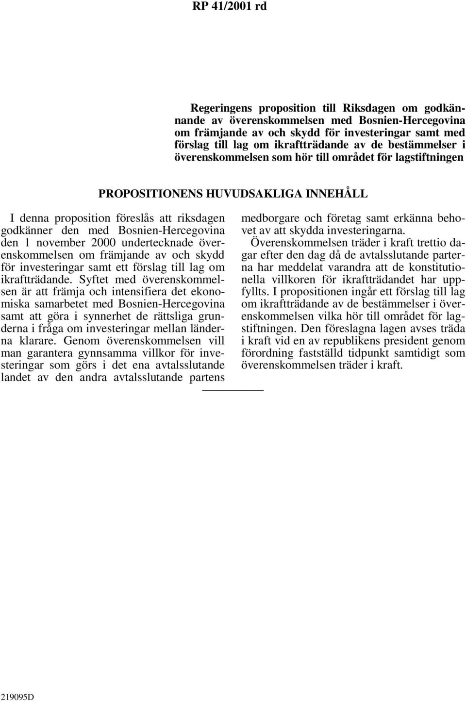 1 november 2000 undertecknade överenskommelsen om främjande av och skydd för investeringar samt ett förslag till lag om ikraftträdande.