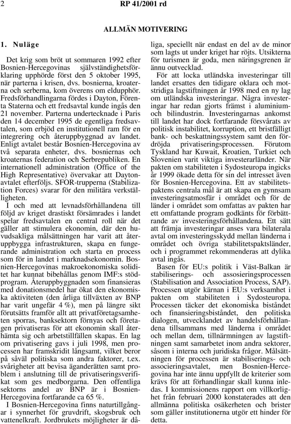 Parterna undertecknade i Paris den 14 december 1995 de egentliga fredsavtalen, som erbjöd en institutionell ram för en integrering och återuppbyggnad av landet.
