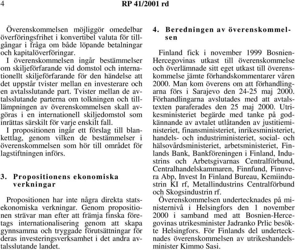 Tvister mellan de avtalsslutande parterna om tolkningen och tilllämpningen av överenskommelsen skall avgöras i en internationell skiljedomstol som inrättas särskilt för varje enskilt fall.