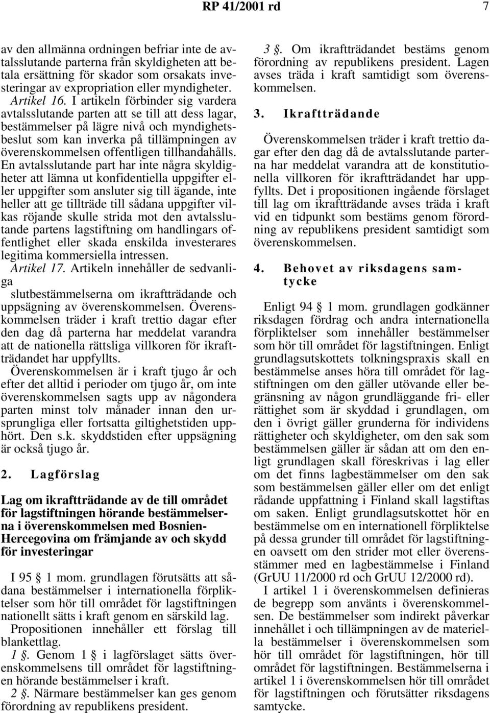 I artikeln förbinder sig vardera avtalsslutande parten att se till att dess lagar, bestämmelser på lägre nivå och myndighetsbeslut som kan inverka på tillämpningen av överenskommelsen offentligen