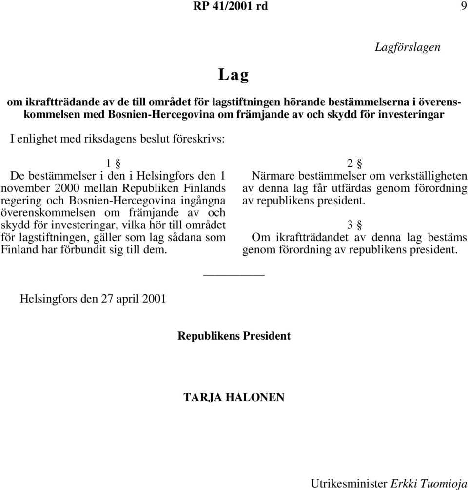 främjande av och skydd för investeringar, vilka hör till området för lagstiftningen, gäller som lag sådana som Finland har förbundit sig till dem.