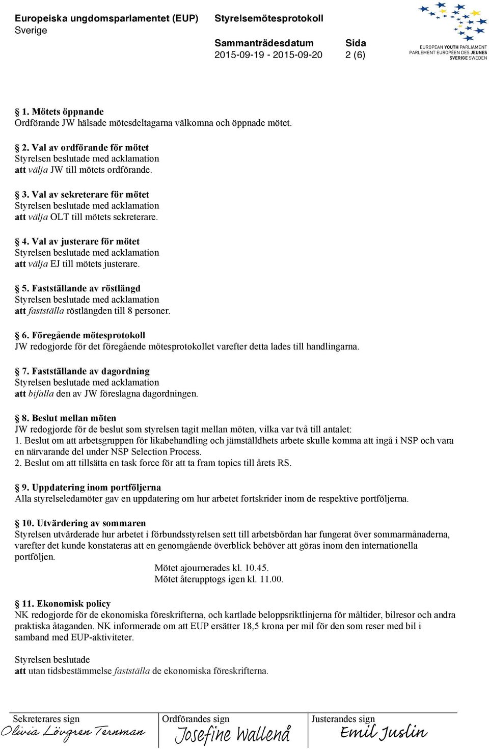 Fastställande av röstlängd med acklamation att fastställa röstlängden till 8 personer. 6.