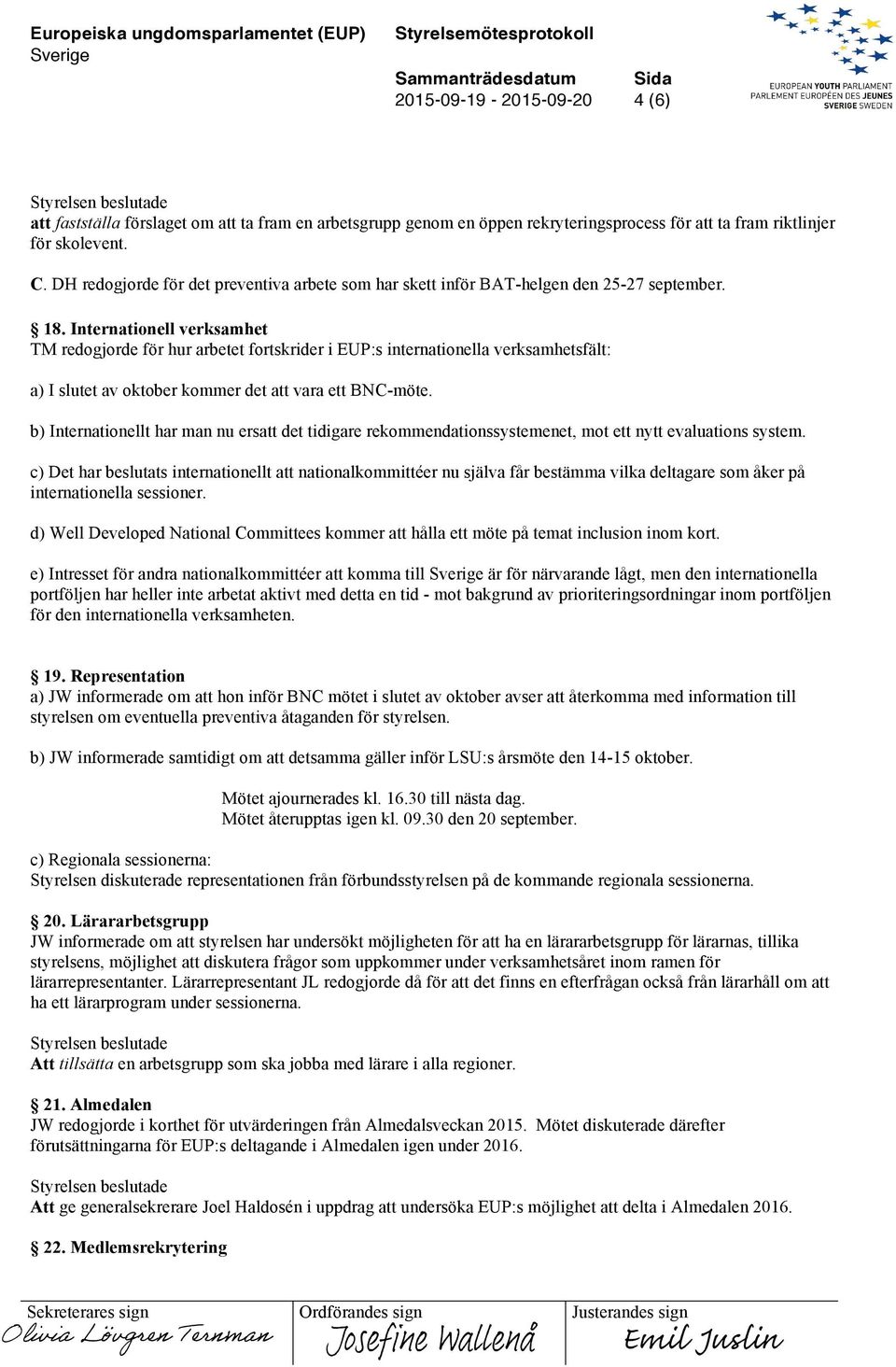 Internationell verksamhet TM redogjorde för hur arbetet fortskrider i EUP:s internationella verksamhetsfält: a) I slutet av oktober kommer det att vara ett BNC-möte.