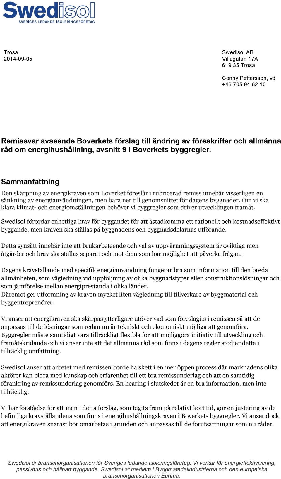 Sammanfattning Den skärpning av energikraven som Boverket föreslår i rubricerad remiss innebär visserligen en sänkning av energianvändningen, men bara ner till genomsnittet för dagens byggnader.