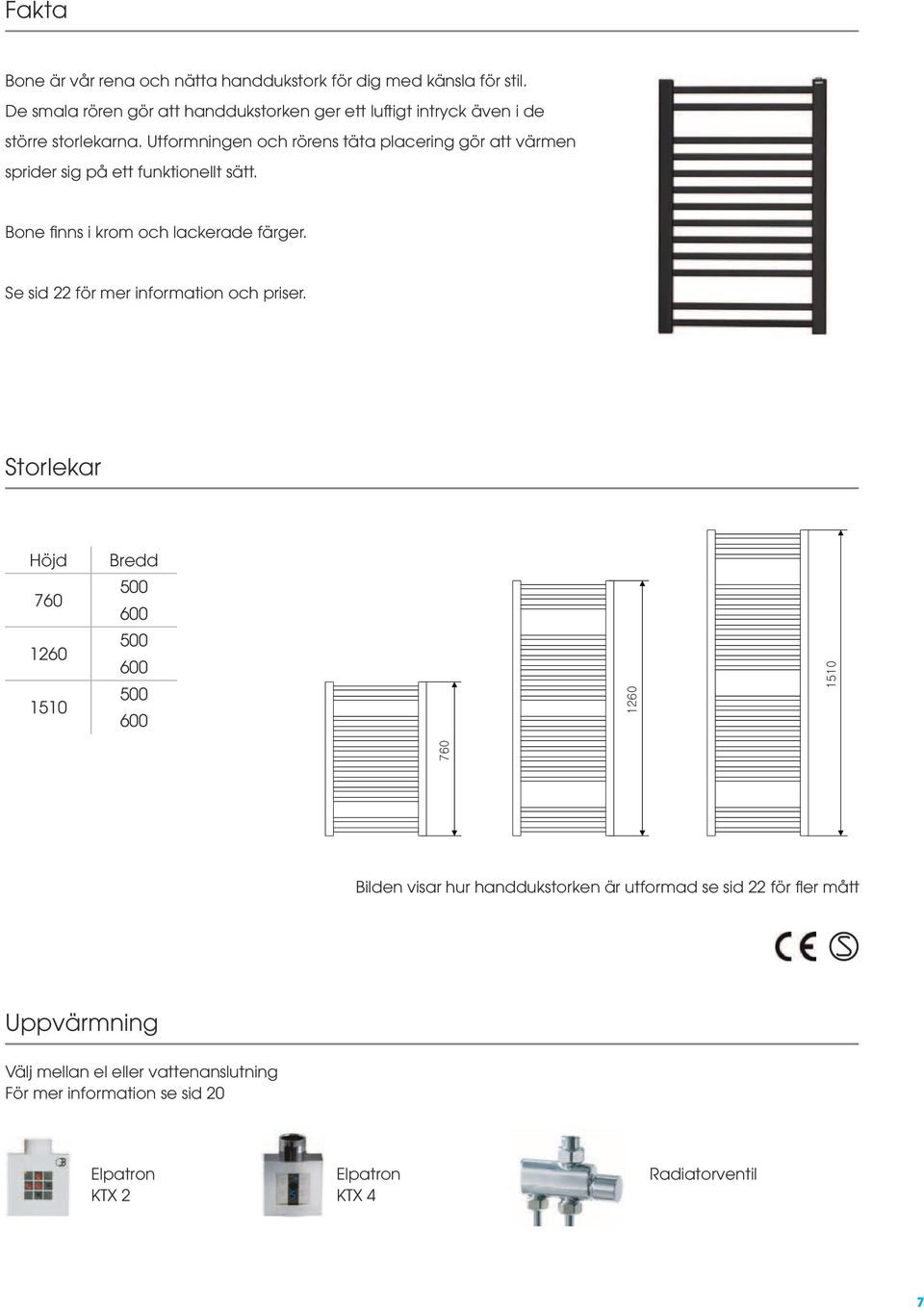 Utformningen och rörens täta placering gör att värmen sprider sig på ett funktionellt sätt. Bone fi nns i krom och lackerade färger.