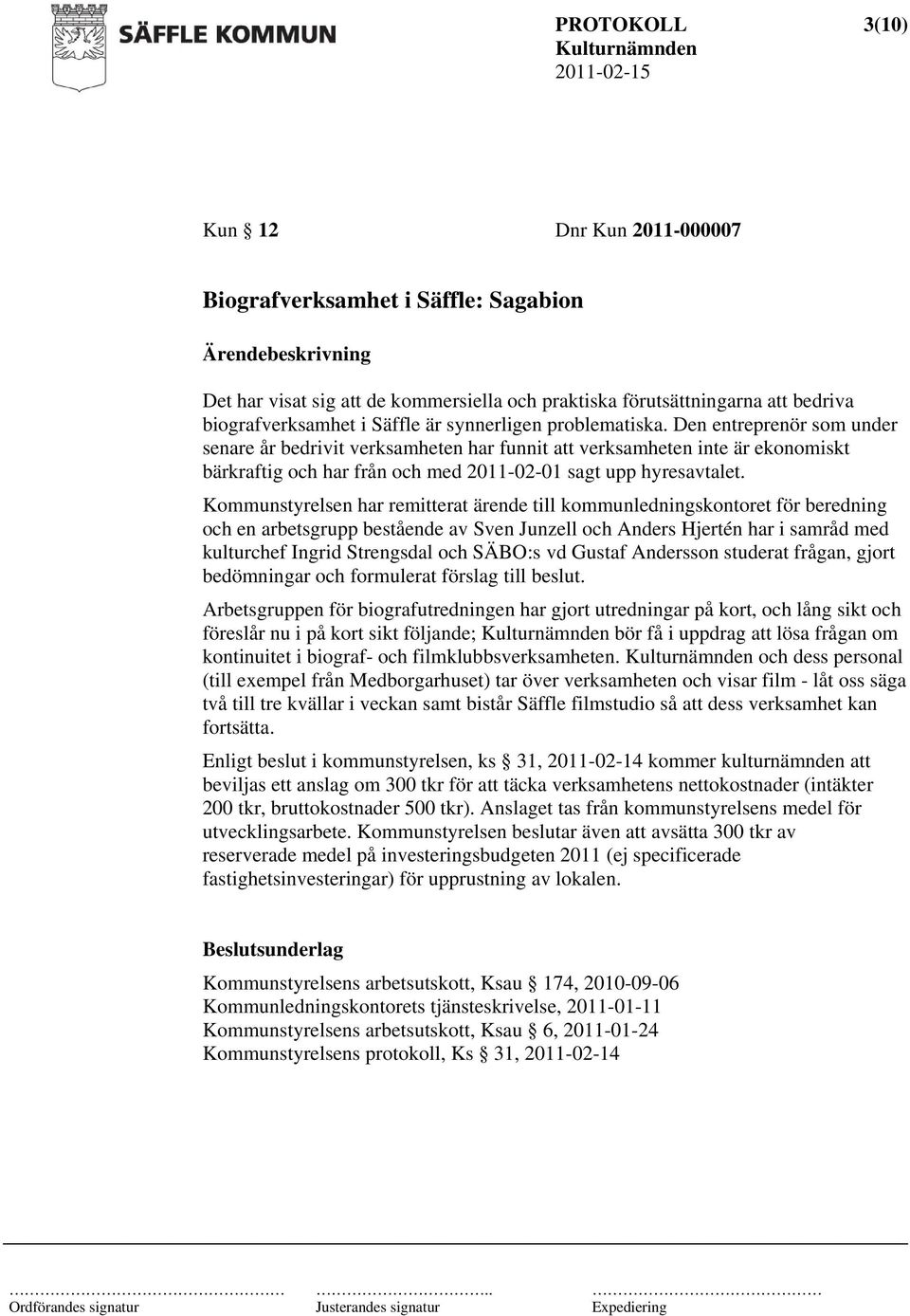 Den entreprenör som under senare år bedrivit verksamheten har funnit att verksamheten inte är ekonomiskt bärkraftig och har från och med 2011-02-01 sagt upp hyresavtalet.