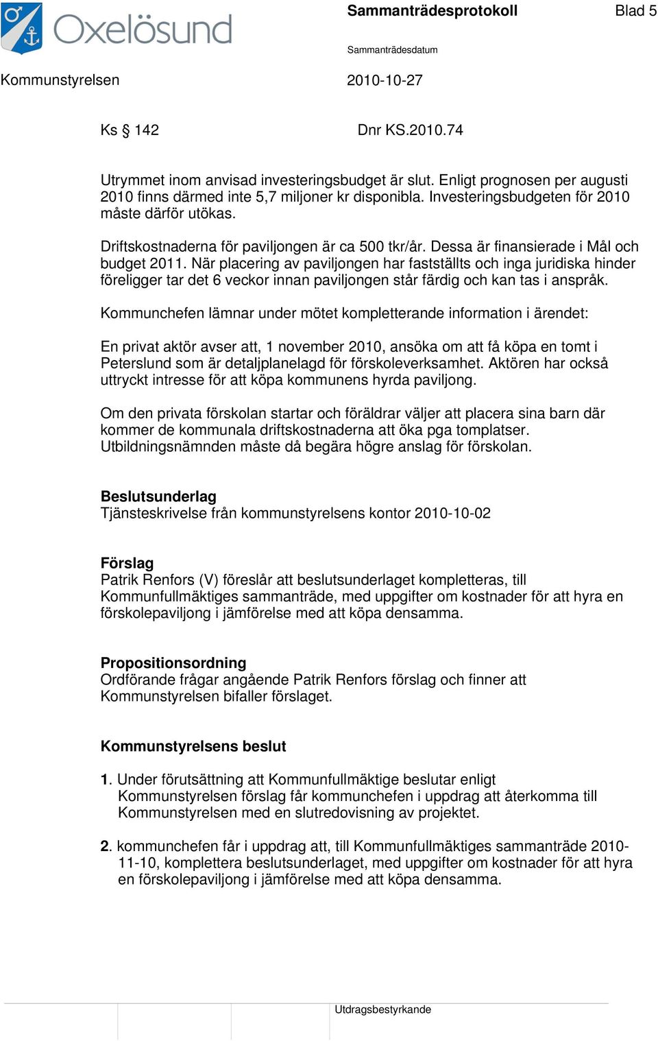 När placering av paviljongen har fastställts och inga juridiska hinder föreligger tar det 6 veckor innan paviljongen står färdig och kan tas i anspråk.