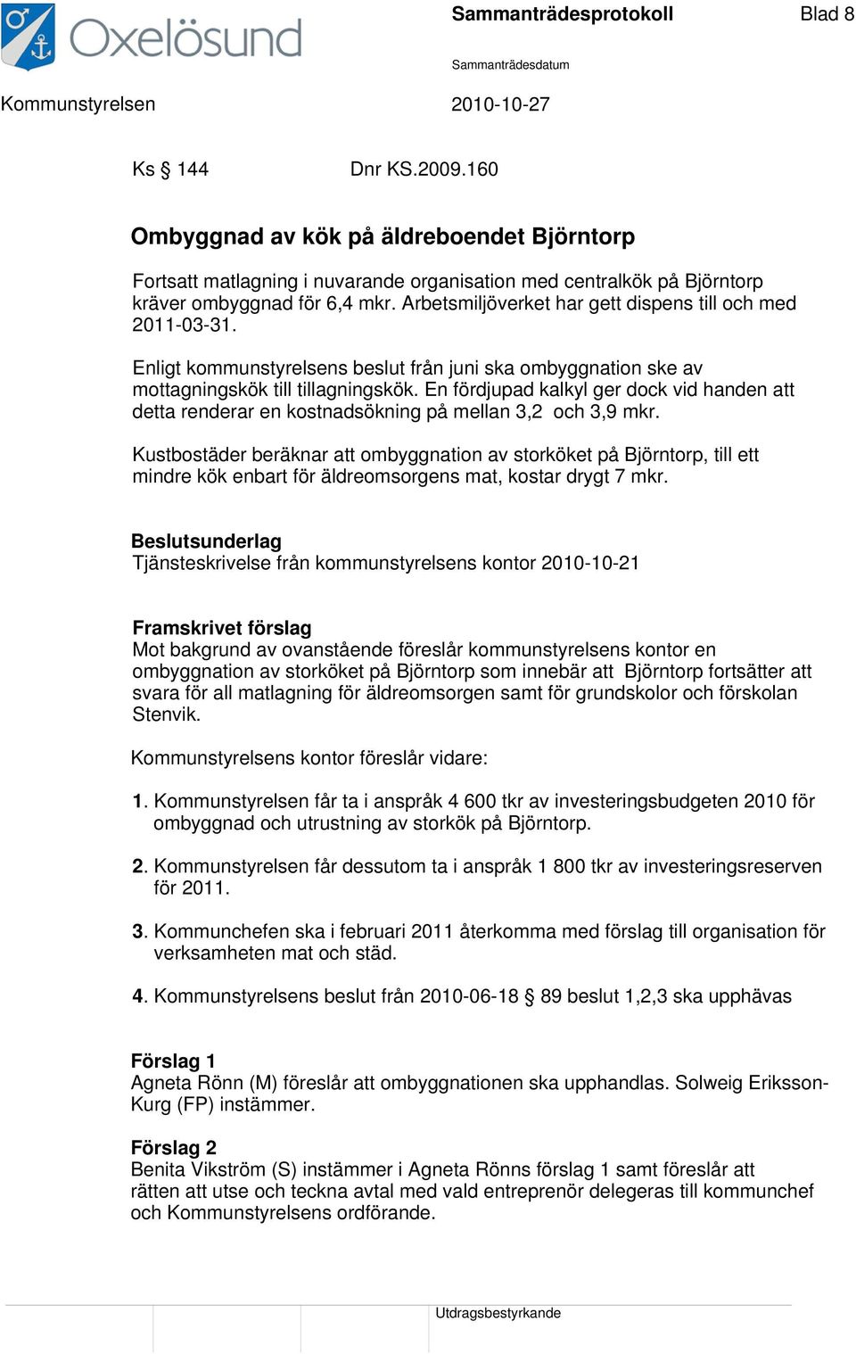 En fördjupad kalkyl ger dock vid handen att detta renderar en kostnadsökning på mellan 3,2 och 3,9 mkr.