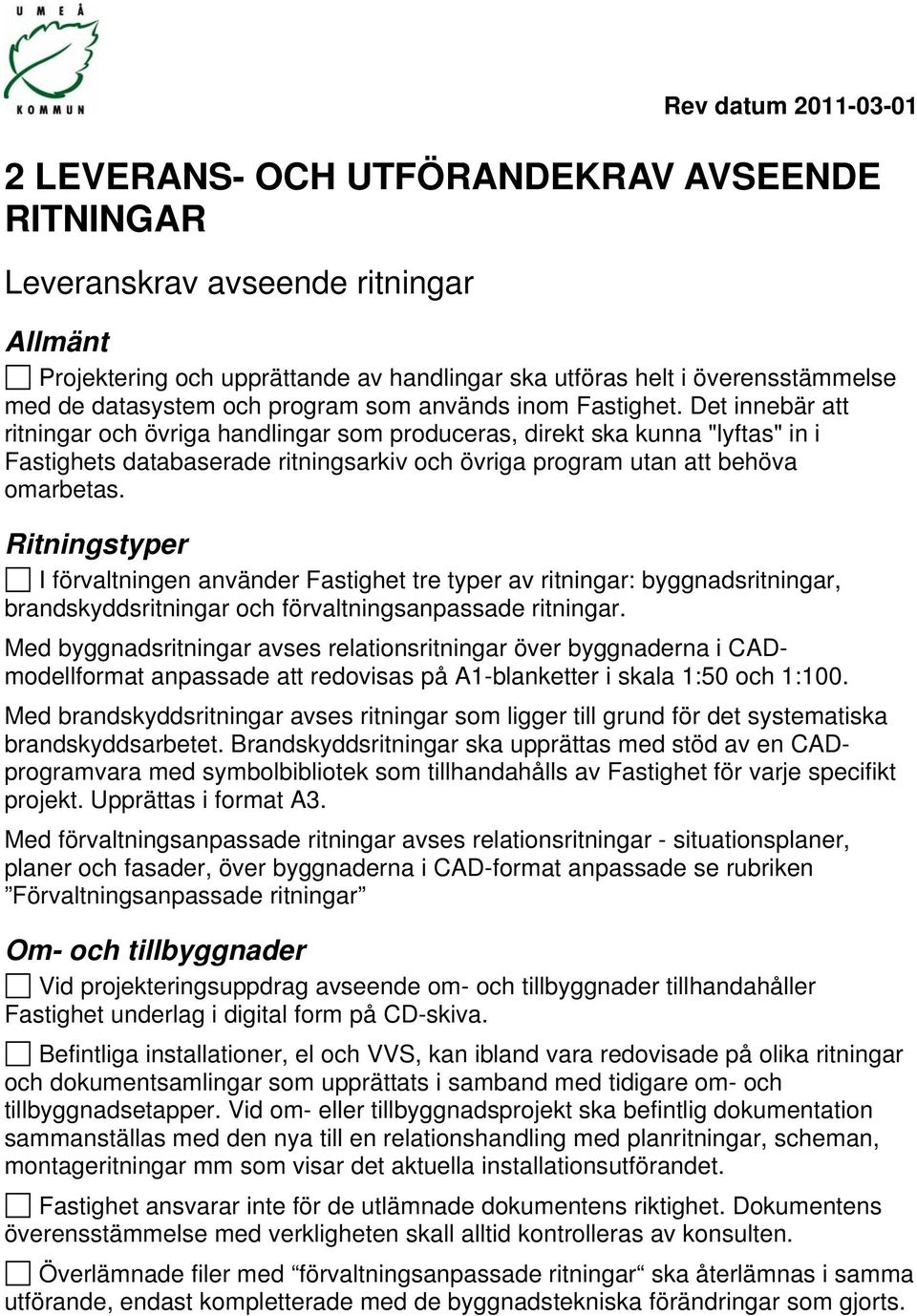 Det innebär att ritningar och övriga handlingar som produceras, direkt ska kunna "lyftas" in i Fastighets databaserade ritningsarkiv och övriga program utan att behöva omarbetas.