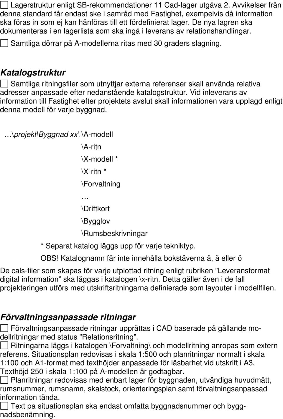 De nya lagren ska dokumenteras i en lagerlista som ska ingå i leverans av relationshandlingar. Samtliga dörrar på A-modellerna ritas med 30 graders slagning.