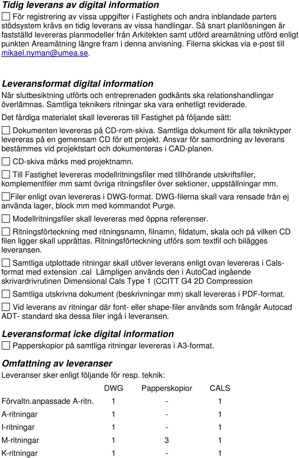 Filerna skickas via e-post till mikael.nyman@umea.se. Leveransformat digital information När slutbesiktning utförts och entreprenaden godkänts ska relationshandlingar överlämnas.