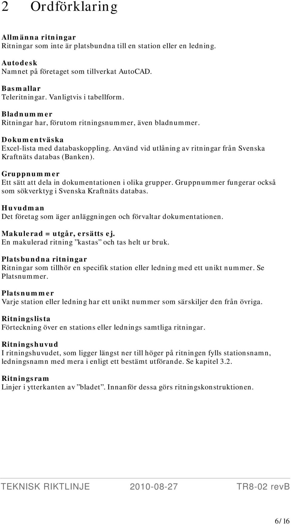 Använd vid utlåning av ritningar från Svenska Kraftnäts databas (Banken). Gruppnummer Ett sätt att dela in dokumentationen i olika grupper.