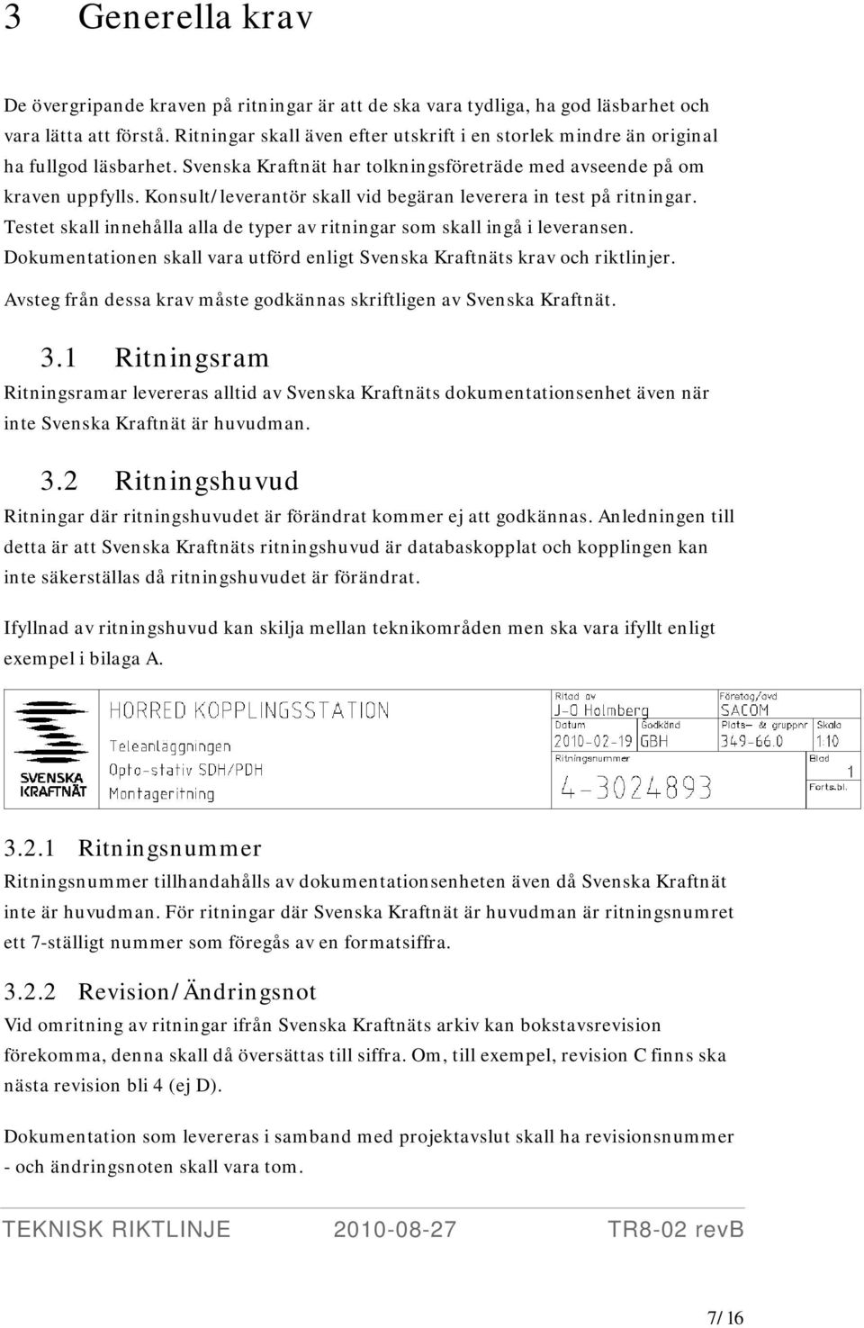 Konsult/leverantör skall vid begäran leverera in test på ritningar. Testet skall innehålla alla de typer av ritningar som skall ingå i leveransen.