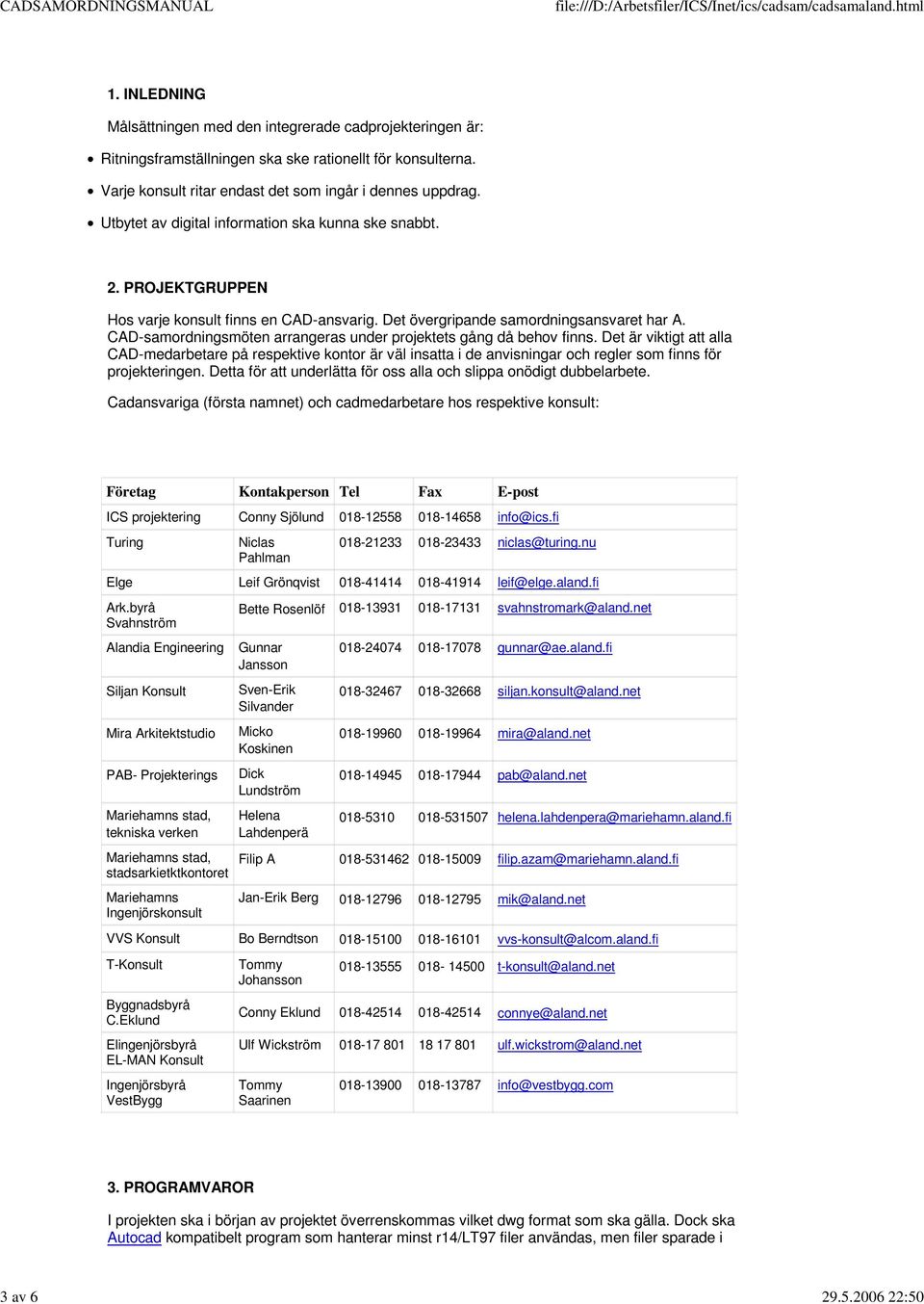 Det övergripande samordningsansvaret har A. CAD-samordningsmöten arrangeras under projektets gång då behov finns.