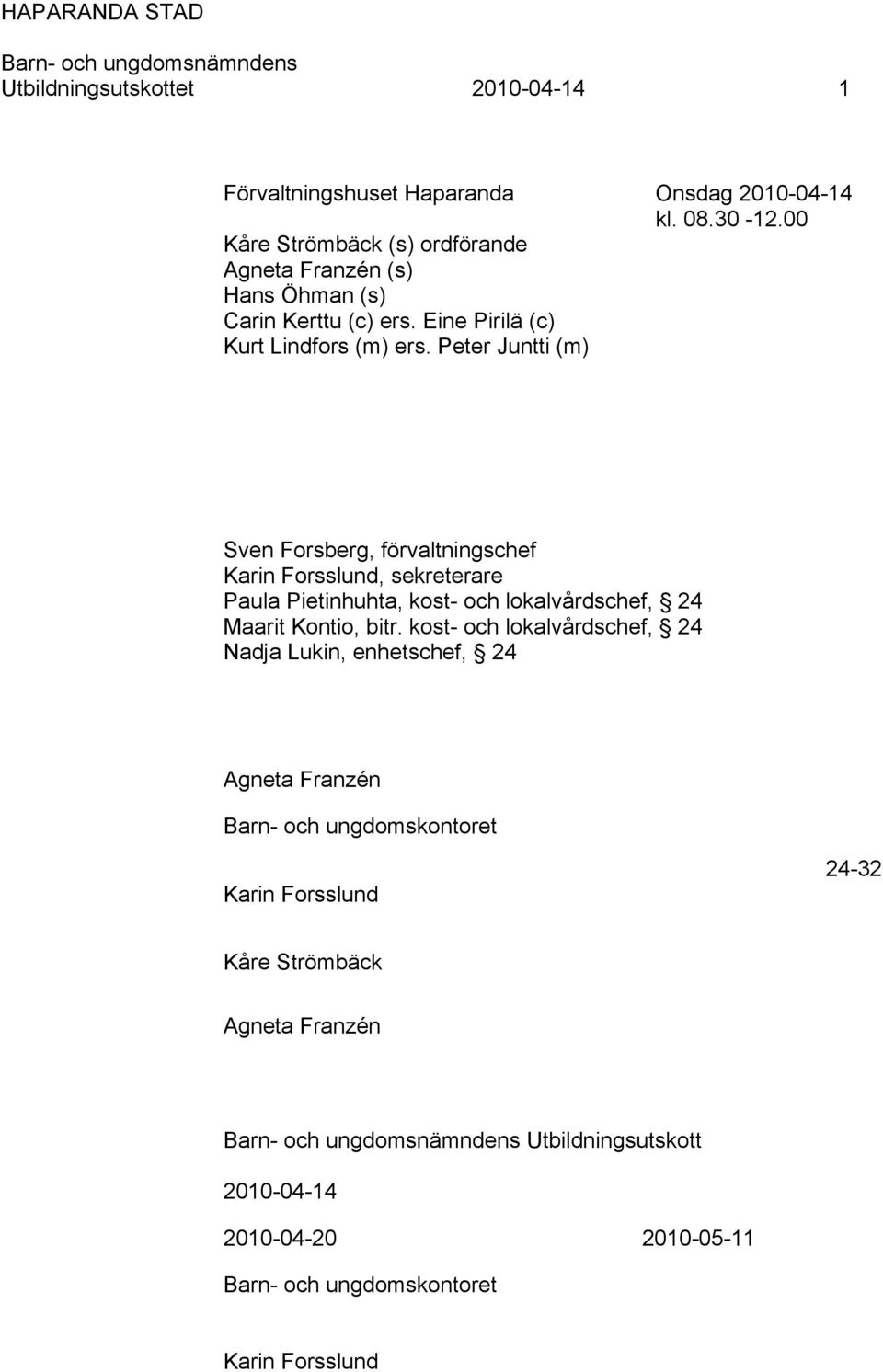 Peter Juntti (m) Sven Forsberg, förvaltningschef Karin Forsslund, sekreterare Paula Pietinhuhta, kost- och lokalvårdschef, 24 Maarit Kontio, bitr.
