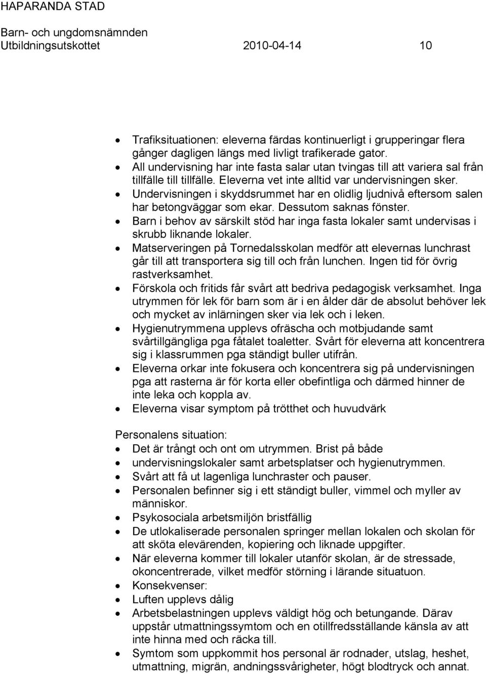 Undervisningen i skyddsrummet har en olidlig ljudnivå eftersom salen har betongväggar som ekar. Dessutom saknas fönster.