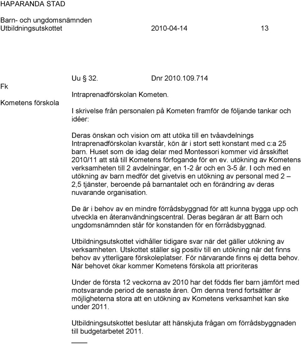 c:a 25 barn. Huset som de idag delar med Montessori kommer vid årsskiftet 2010/11 att stå till Kometens förfogande för en ev.