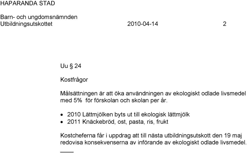 2010 Lättmjölken byts ut till ekologisk lättmjölk 2011 Knäckebröd, ost, pasta, ris, frukt